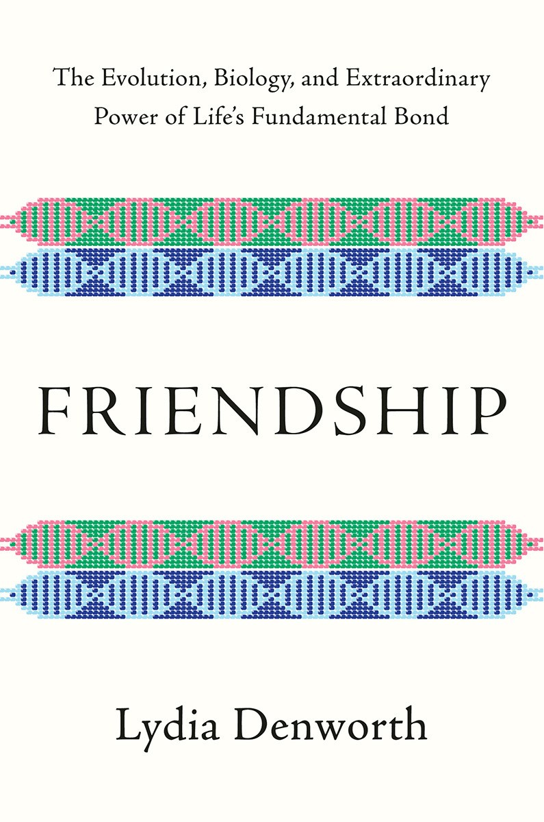  Friendship: The Evolution, Biology, and Extraordinary Power of Life's Fundamental Bond