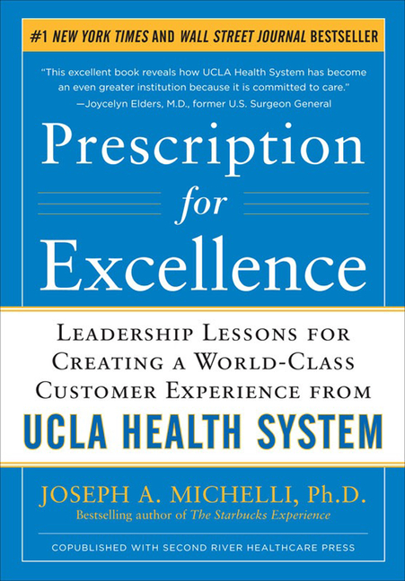  Prescription for Excellence: Leadership Lessons for Creating a World Class Customer Experience from UCLA Health System