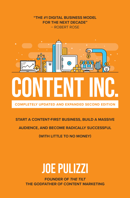 Content Inc, Second Edition: Start a Content-First Business, Build a Massive Audience and Become Radically Successful (with Little to No Money)