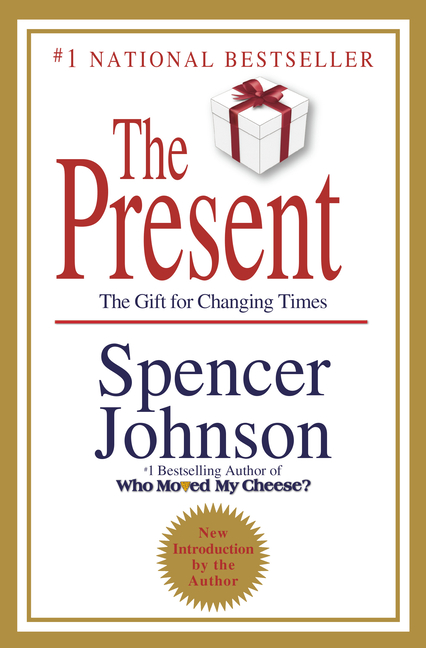 The Present: The Secret to Enjoying Your Work and Life, Now! (Revised)