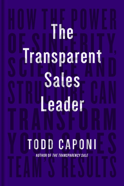 Transparent Sales Leader: How the Power of Sincerity, Science & Structure Can Transform Your Sales T