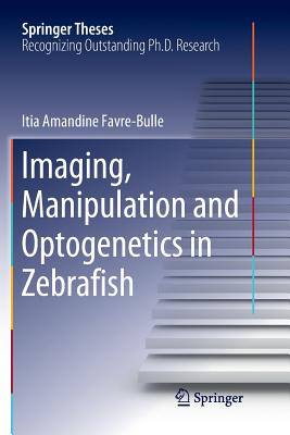 Imaging, Manipulation and Optogenetics in Zebrafish (Softcover Reprint of the Original 1st 2018)