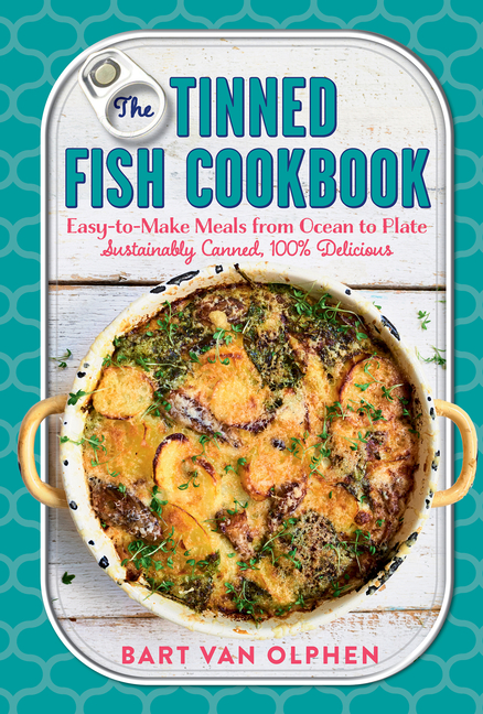 Tinned Fish Cookbook: Easy-To-Make Meals from Ocean to Plate - Sustainably Canned, 100% Delicious