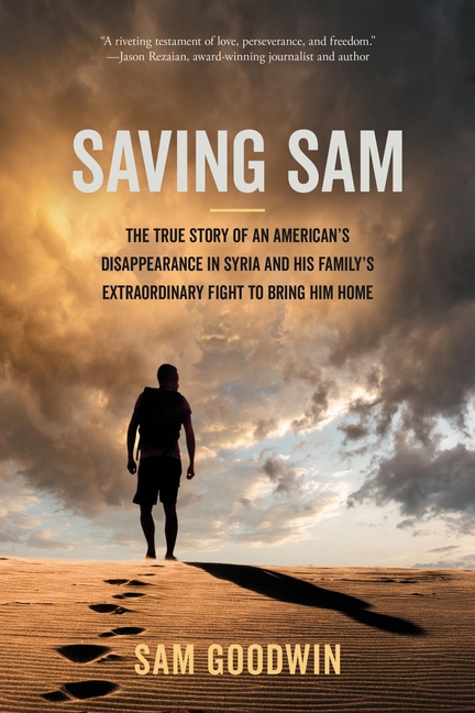 Saving Sam: The True Story of an American's Disappearance in Syria and His Family's Extraordinary Fight to Bring Him Home