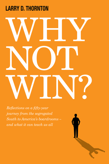 Why Not Win? Reflections on a Fifty-Year Journey from the Segregated South to America's Board Rooms 