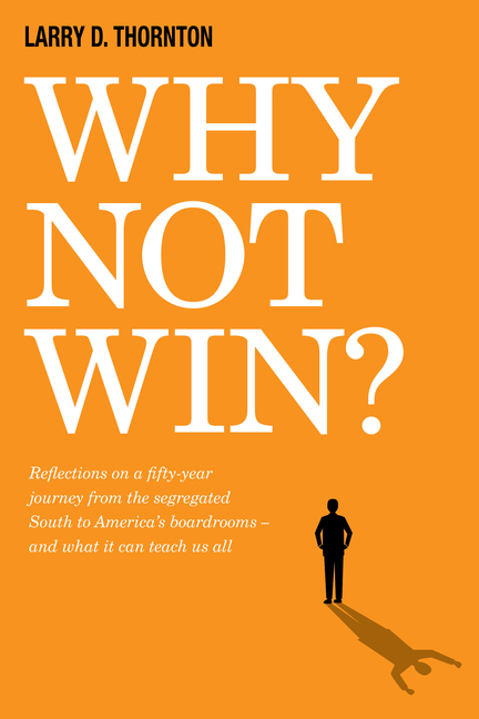 Why Not Win? Reflections on a Fifty-Year Journey from the Segregated South to America's Board Rooms