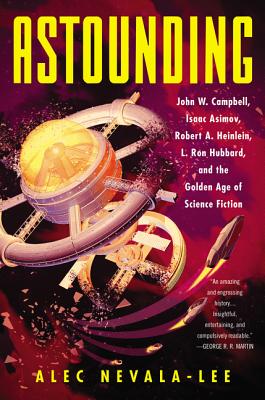 Astounding: John W. Campbell, Isaac Asimov, Robert A. Heinlein, L. Ron Hubbard, and the Golden Age o