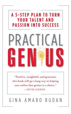  Practical Genius: The Real Smarts You Need to Get Your Talents and Passions Working for You