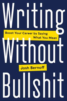 Writing Without Bullshit Boost Your Career by Saying What You Mean