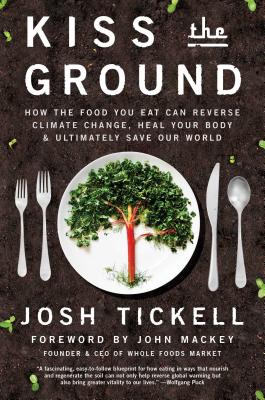 Kiss the Ground: How the Food You Eat Can Reverse Climate Change, Heal Your Body & Ultimately Save O