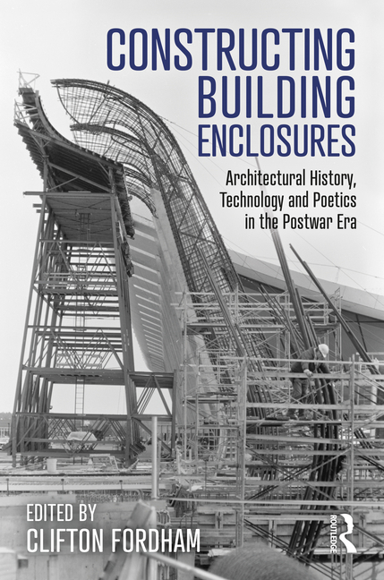 Constructing Building Enclosures: Architectural History, Technology and Poetics in the Postwar Era