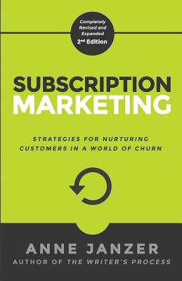  Subscription Marketing: Strategies for Nurturing Customers in a World of Churn (Revised, Expanded)