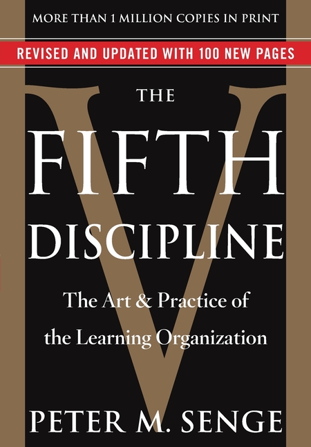 Fifth Discipline: The Art & Practice of the Learning Organization