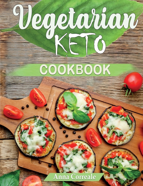 The Ultimate Vegetarian Keto Cookbook: Low-carb Delicious and Easy Recipes to Lose Weight Quickly and Get Healthy