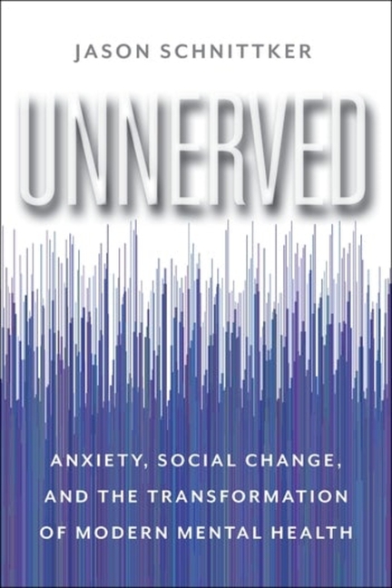 Unnerved: Anxiety, Social Change, and the Transformation of Modern Mental Health