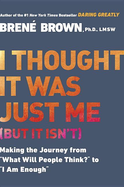 I Thought It Was Just Me (But It Isn't) Making the Journey from What Will People Think? to I Am Enou