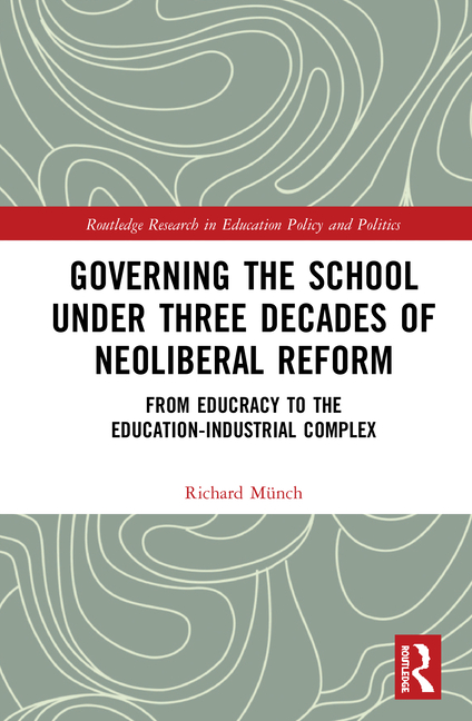  Governing the School under Three Decades of Neoliberal Reform: From Educracy to the Education-Industrial Complex