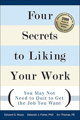 Four Secrets to Liking Your Work: You May Not Need to Quit to Get the Job You Want