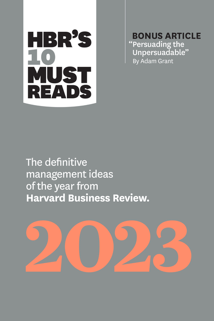  Hbr's 10 Must Reads 2023: The Definitive Management Ideas of the Year from Harvard Business Review (with Bonus Article Persuading the Unpersuada