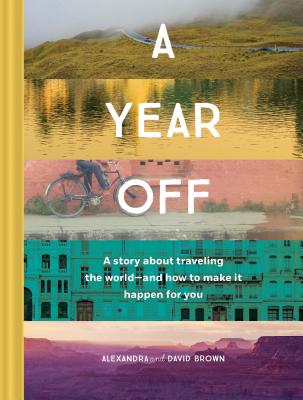 Year Off: A Story about Traveling the World--And How to Make It Happen for You (Travel Book, Global 