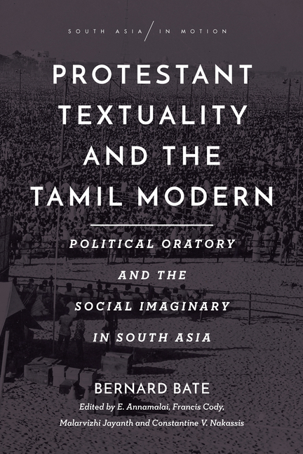  Protestant Textuality and the Tamil Modern: Political Oratory and the Social Imaginary in South Asia