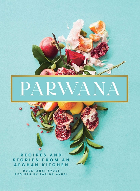  Parwana: Recipes and Stories from an Afghan Kitchen
