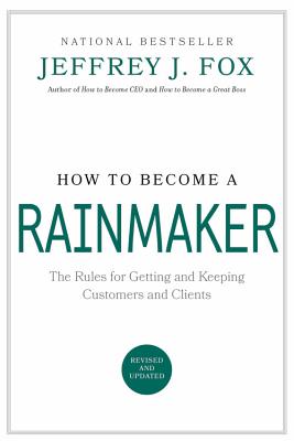  How to Become a Rainmaker: The Rules for Getting and Keeping Customers and Clients