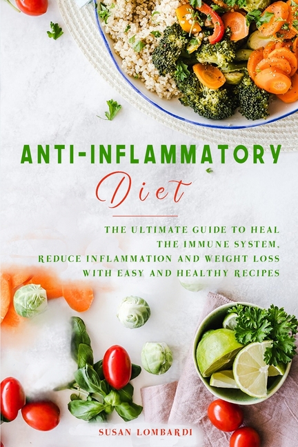  Anti-Inflammatory Diet: The Ultimate Guide To Heal The Immune System, Reduce Inflammation and Weight Loss with Easy and Healthy Recipes