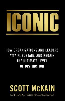  Iconic: How Organizations and Leaders Attain, Sustain, and Regain the Highest Level of Distinction