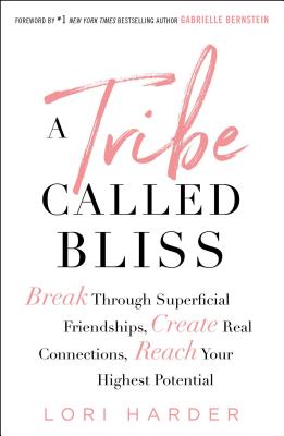 Tribe Called Bliss: Break Through Superficial Friendships, Create Real Connections, Reach Your Highe