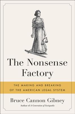 Nonsense Factory: The Making and Breaking of the American Legal System