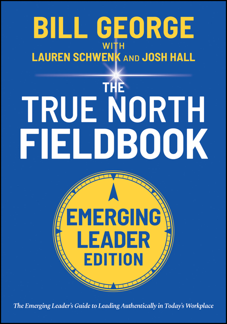  True North Fieldbook, Emerging Leader Edition: The Emerging Leader's Guide to Leading Authentically in Today's Workplace
