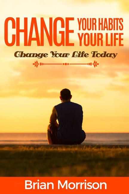 Change Your Habits, Change Your Life Atomic habits: Smaller Habits, Bigger Results!habits of highly 