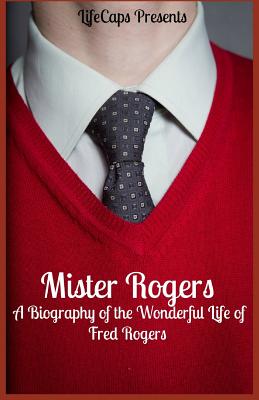  Mister Rogers: A Biography of the Wonderful Life of Fred Rogers