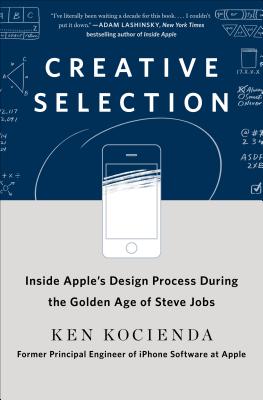 Creative Selection Inside Apple's Design Process During the Golden Age of Steve Jobs