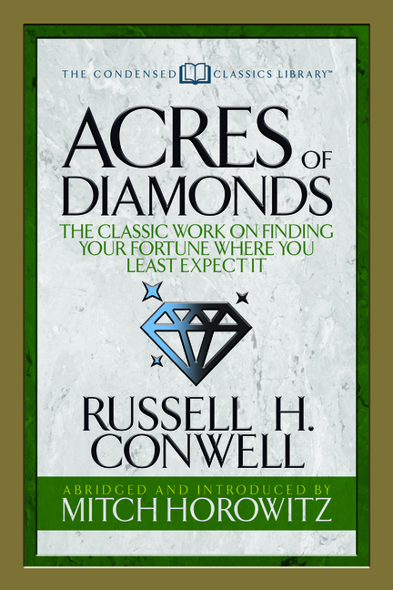 Acres of Diamonds (Condensed Classics): The Classic Work on Finding Your Fortune Where You Least Exp