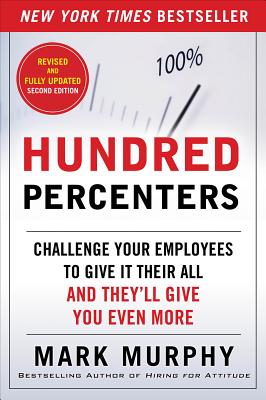  Hundred Percenters: Challenge Your Employees to Give It Their All, and They'll Give You Even More, Second Edition (Revised, Updated)