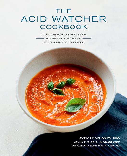Acid Watcher Cookbook: 100+ Delicious Recipes to Prevent and Heal Acid Reflux Disease
