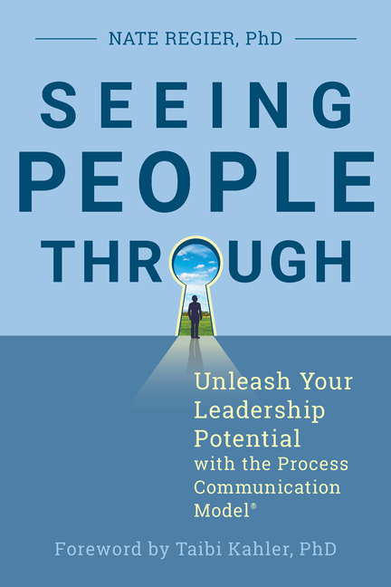 Seeing People Through: Unleash Your Leadership Potential with the Process Communication Model(r)