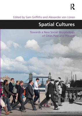 Spatial Cultures: Towards a New Social Morphology of Cities Past and Present