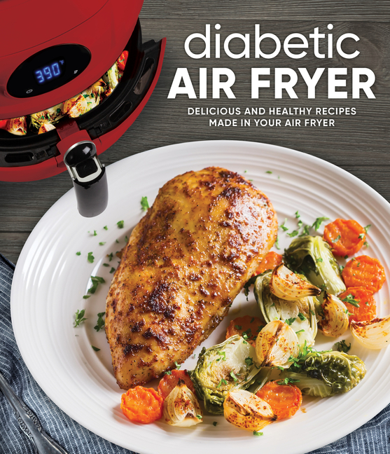 Diabetic Air Fryer: Delicious and Healthy Recipes Made in Your Air Fryer