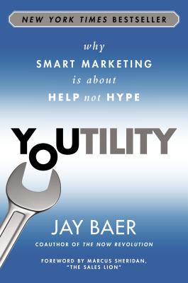 Youtility Why Smart Marketing Is about Help Not Hype