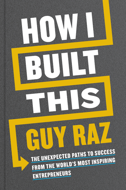  How I Built This: The Unexpected Paths to Success from the World's Most Inspiring Entrepreneurs