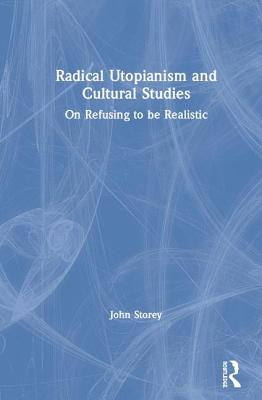 Radical Utopianism and Cultural Studies: On Refusing to Be Realistic