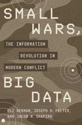  Small Wars, Big Data: The Information Revolution in Modern Conflict