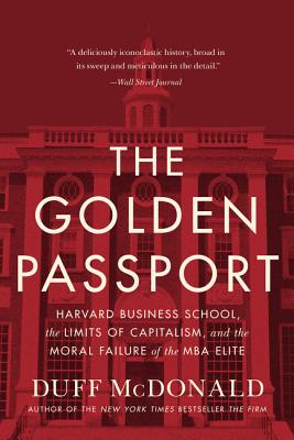 Golden Passport: Harvard Business School, the Limits of Capitalism, and the Moral Failure of the MBA
