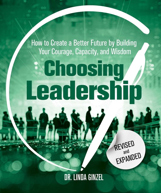 Choosing Leadership: Revised and Expanded: How to Create a Better Future by Building Your Courage, C