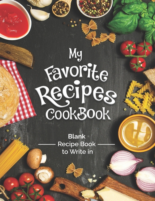  My Favorite Recipes Cookbook Blank Recipe Book To Write In: Turn all your notes Into an Amazing cookbook! The perfect gift for (organized) kitchen lov
