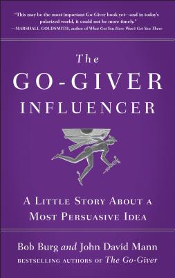 The Go-Giver Influencer: A Little Story about a Most Persuasive Idea (Go-Giver, Book 3)