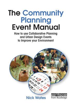 The Community Planning Event Manual: How to Use Collaborative Planning and Urban Design Events to Improve Your Environment